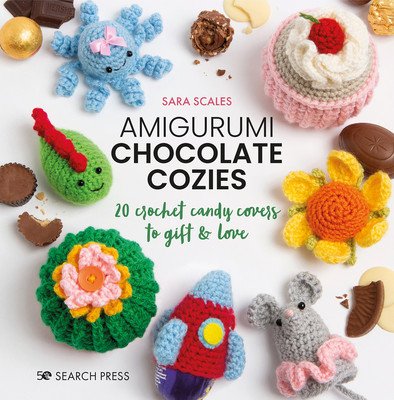 Amigurumi Chocolate Cozies: 20 Crochet Candy Covers to Gift & Love (Scales Sara)(Pevná vazba)