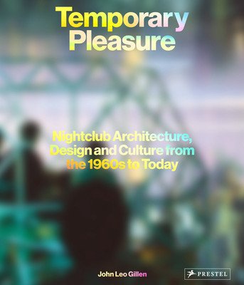 Temporary Pleasure: Nightclub Architecture, Design and Culture from the 1960s to Today (Gillen John Leo)(Pevná vazba)
