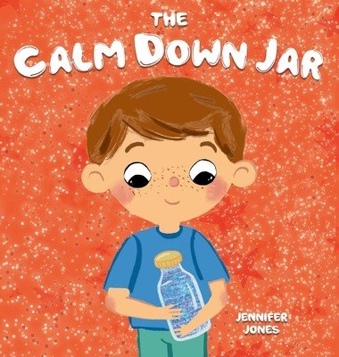 The Calm Down Jar: A Social Emotional, Rhyming, Early Reader Kid's Book to Help Calm Anger and Anxiety (Jones Jennifer)(Pevná vazba)