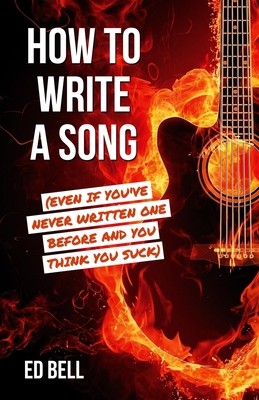 How to Write a Song (Even If You've Never Written One Before and You Think You Suck) (Bell Ed)(Paperback)