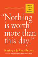 Nothing Is Worth More Than This Day.: Finding Joy in Every Moment (Petras Kathryn)(Paperback)