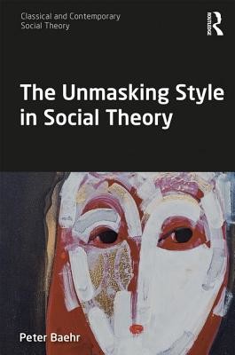 The Unmasking Style in Social Theory (Baehr Peter)(Paperback)