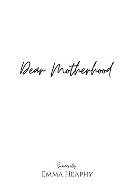 Dear Motherhood: A collection of real, raw and romantic poetry and prose about the big little love story that is early motherhood. (Heaphy Emma)(Paperback)