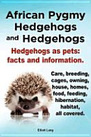 African Pygmy Hedgehogs and Hedgehogs. Hedgehogs as Pets: Facts and Information. Care, Breeding, Cages, Owning, House, Homes, Food, Feeding, Hibernati (Lang Elliott)(Paperback)