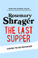 Last Supper - The irresistible debut novel where cosy crime and cookery collide! (Shrager Rosemary)(Pevná vazba)