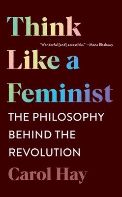 Think Like a Feminist: The Philosophy Behind the Revolution (Hay Carol)(Paperback)