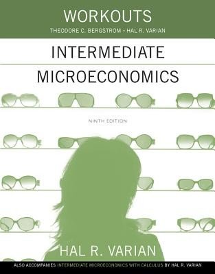 Workouts in Intermediate Microeconomics: For Intermediate Microeconomics and Intermediate Microeconomics with Calculus, Ninth Edition (Varian Hal R.)(Paperback)