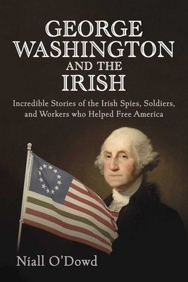 George Washington and the Irish: Incredible Stories of the Irish Spies, Soldiers, and Workers Who Helped Free America (O'Dowd Niall)(Pevná vazba)