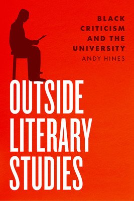 Outside Literary Studies: Black Criticism and the University (Hines Andy)(Paperback)