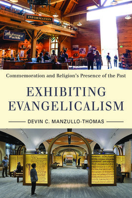 Exhibiting Evangelicalism: Commemoration and Religion's Presence of the Past (Manzullo-Thomas Devin C.)(Paperback)