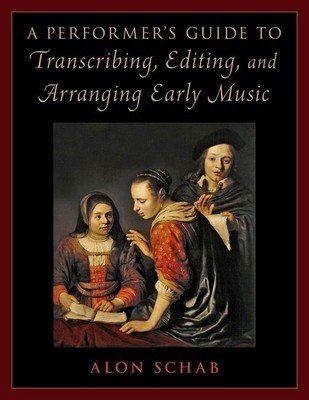 A Performer's Guide to Transcribing, Editing, and Arranging Early Music (Schab Alon)(Paperback)
