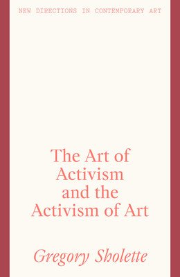The Art of Activism and the Activism of Art (Sholette Gregory)(Pevná vazba)