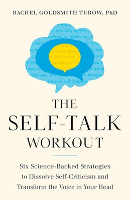 The Self-Talk Workout: Six Science-Backed Strategies to Dissolve Self-Criticism and Transform the Voice in Your Head (Goldsmith Turow Rachel)(Paperback)