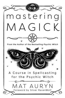 Mastering Magick: A Course in Spellcasting for the Psychic Witch (Auryn Mat)(Paperback)