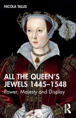 All the Queen's Jewels, 1445-1548: Power, Majesty and Display (Tallis Nicola)(Paperback)