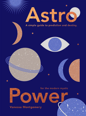Astro Power: A Simple Guide to Prediction and Destiny, for the Modern Mystic (Montgomery Vanessa)(Pevná vazba)