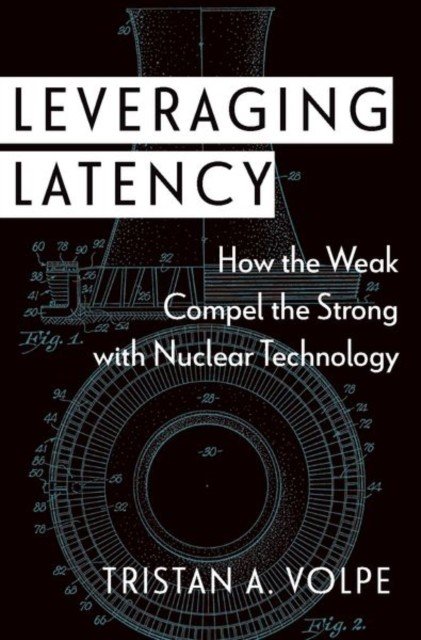Leveraging Latency: How the Weak Compel the Strong with Nuclear Technology (Volpe Tristan A.)(Pevná vazba)