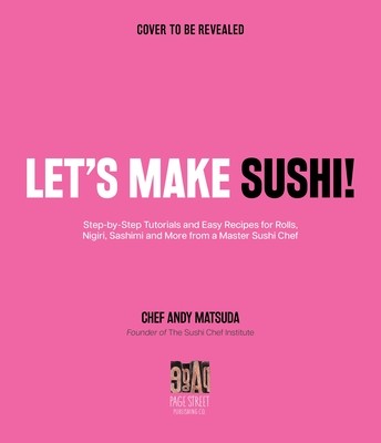 Let's Make Sushi!: Step-By-Step Tutorials and Essential Recipes for Rolls, Nigiri, Sashimi and More from a Master Sushi Chef (Matsuda Andy)(Paperback)