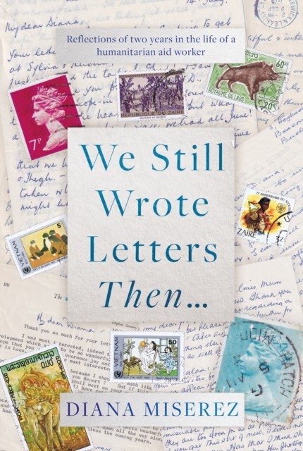We Still Wrote Letters Then... - Reflections of two years in the life of a humanitarian aid worker (Miserez Diana)(Pevná vazba)