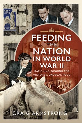 Feeding the Nation in World War II: Rationing, Digging for Victory and Unusual Food (Armstrong Craig)(Pevná vazba)