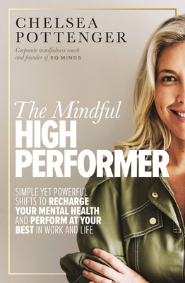 The Mindful High Performer: Simple Yet Powerful Shifts to Recharge Your Mental Health and Perform at Your Best in Work and Life (Pottenger Chelsea)(Paperback)