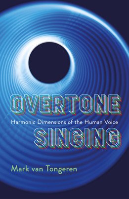 Overtone Singing: Harmonic Dimensions of the Human Voice (Van Tongeren Mark)(Paperback)