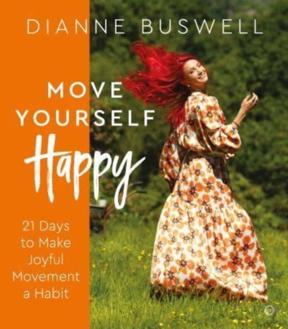 Move Yourself Happy: 21 Days to Make Joyful Movement a Habit (Buswell Dianne)(Paperback)