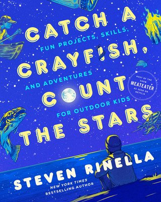 Catch a Crayfish, Count the Stars: Fun Projects, Skills, and Adventures for Outdoor Kids (Rinella Steven)(Pevná vazba)