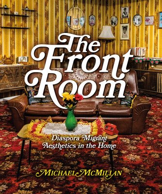 The Front Room: Diaspora Migrant Aesthetics in the Home (McMillan Michael)(Paperback)