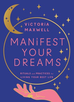 Manifest Your Dreams: Rituals and Practices for Living Your Best Life (Maxwell Victoria)(Pevná vazba)