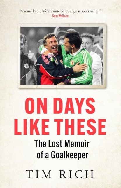On Days Like These - The Lost Memoir of a Goalkeeper (Rich Tim)(Pevná vazba)