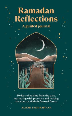 Ramadan Reflections - 30 days of healing from the past, journeying with presence and looking ahead to an akhirah-focused future (Raiyaan Aliyah Umm)(Paperback / softback)
