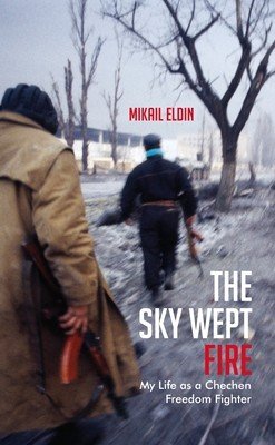 The Sky Wept Fire: My Life as a Chechen Freedom Fighter (Eldin Mikail)(Paperback)