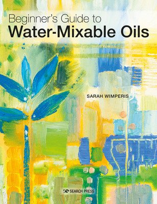 Water-Mixable Oils: A Beginners Guide to Painting in This Vibrant Medium (Wimperis Sarah)(Paperback)