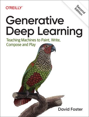 Generative Deep Learning: Teaching Machines to Paint, Write, Compose, and Play (Foster David)(Paperback)