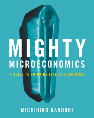 Mighty Microeconomics - A Guide to Thinking Like An Economist (Kandori Michihiro (University of Tokyo))(Paperback / softback)