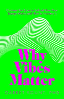 Why Vibes Matter: Understand Your Energy and Learn How to Use It Wisely (Yount Garret)(Paperback)