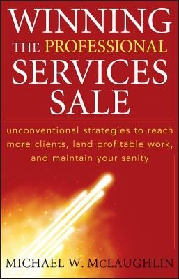 Winning the Professional Services Sale: Unconventional Strategies to Reach More Clients, Land Profitable Work, and Maintain Your Sanity (McLaughlin Michael W.)(Pevná vazba)