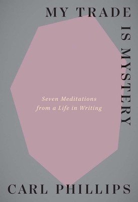 My Trade Is Mystery: Seven Meditations from a Life in Writing (Phillips Carl)(Paperback)
