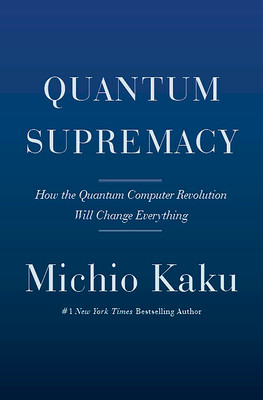 Quantum Supremacy: How the Quantum Computer Revolution Will Change Everything (Kaku Michio)(Pevná vazba)