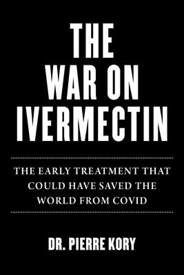 War on Ivermectin: The Medicine That Saved Millions and Could Have Ended the Pandemic (Kory Pierre)(Pevná vazba)