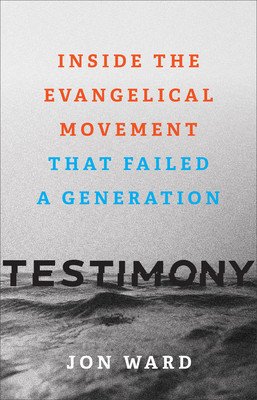 Testimony: Inside the Evangelical Movement That Failed a Generation (Ward Jon)(Pevná vazba)