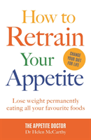 How to Retrain Your Appetite: Lose Weight Permanently Eating All Your Favourite Foods (McCarthy Helen)(Paperback)