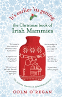 It's Earlier 'tis Getting: The Christmas Book of Irish Mammies (O'Regan Colm)(Pevná vazba)
