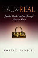 Faux Real: Genuine Leather and 200 Years of Inspired Fakes (Kanigel Robert)(Paperback)