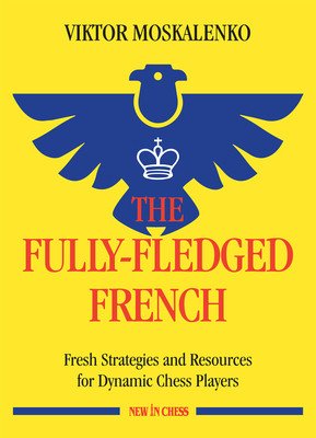 The Fully-Fledged French: Fresh Strategies and Resources for Dynamic Chess Players (Moskalenko Viktor)(Paperback)