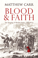 Blood and Faith - The Purging of Muslim Spain, 1492-1614 (Carr Matt)(Paperback / softback)