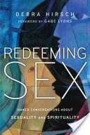 Redeeming Sex: Naked Conversations about Sexuality and Spirituality (Hirsch Debra)(Paperback)