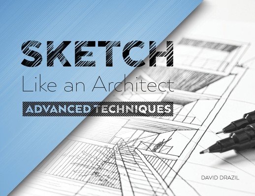 Sketch Like an Architect: Advanced Techniques in Architectural Sketching (Drazil David)(Paperback)