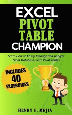 Excel Pivot Table Champion: How to Easily Manage and Analyze Giant Databases with Microsoft Excel Pivot Tables (Mejia Henry E.)(Paperback)